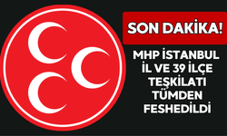 MHP İstanbul İl ve 39 İlçe Teşkilatı Tümden Feshedildi