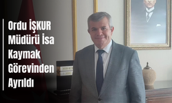 Ordu İŞKUR Müdürü İsa Kaymak Görevinden Ayrıldı