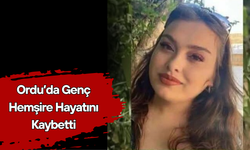 Ordu’da Genç Hemşire Hayatını Kaybetti