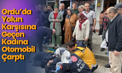 Ordu’da Yolun Karşısına Geçen Kadına Otomobil Çarptı