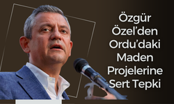 Özgür Özel’den Ordu’daki Maden Projelerine Sert Tepki