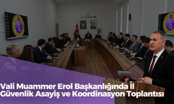 Vali Muammer Erol Başkanlığında İl Güvenlik Asayiş ve Koordinasyon Toplantısı