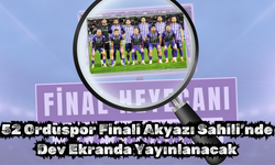 52 Orduspor Finali Akyazı Sahili’nde Dev Ekranda Yayınlanacak