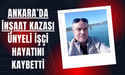 Ankara’da İnşaat Kazası: Ünyeli İşçi Hayatını Kaybetti