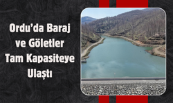 Ordu’da Baraj ve Göletler Tam Kapasiteye Ulaştı