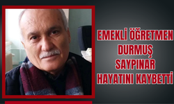Emekli Öğretmen Durmuş Saypınar Hayatını Kaybetti