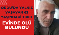 Ordu’da Yalnız Yaşayan 62 Yaşındaki Tırcı Evinde Ölü Bulundu
