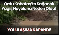 Ordu Kabataş’ta Sağanak Yağış Heyelana Neden Oldu! Yol Ulaşıma Kapandı!