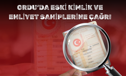 Ordu’da Eski Kimlik ve Ehliyet Sahiplerine Çağrı