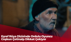 Eşref Rüya Dizisinde Ordulu Oyuncu Coşkun Çetinalp Dikkat Çekiyor