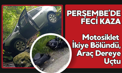 Perşembe’de Feci Kaza: Motosiklet İkiye Bölündü, Araç Dereye Uçtu