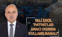 Vali Erol: “Patpatlar Amacı Dışında Kullanılmamalı”