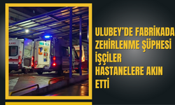 Ulubey’de Fabrikada Zehirlenme Şüphesi: İşçiler Hastanelere Akın Etti