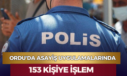Ordu'da Asayiş Uygulamalarında 153 Kişiye İşlem