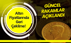 Altın Fiyatlarında Geri Çekilme! Güncel Rakamlar Açıklandı
