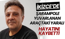 İkizce’de Şarampole Yuvarlanan Araçtaki Yaralı Hayatını Kaybetti