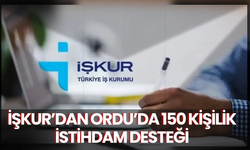 İŞKUR’dan Ordu’da 150 Kişilik İstihdam Desteği