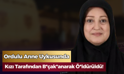 Ordulu Anne Uykusunda Kızı Tarafından B*çak*anarak Ö*ldürüldü!