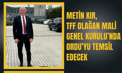 Metin Kır, TFF Olağan Mali Genel Kurulu’nda Ordu’yu Temsil Edecek