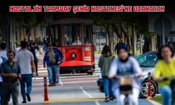 NOSTALJİK TRAMVAY ŞEHİR HASTANESİ’NE UZANACAK