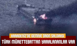 Karadeniz'de Gemiye Dron Saldırısı: Türk Mürettebattan Yaralananlar Var