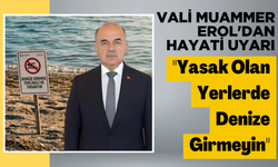 Vali Muammer Erol'dan Hayati Uyarı: "Yasak Olan Yerlerde Denize Girmeyin"