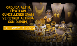 Ordu'da Altın Fiyatları Güncellendi! Gram ve Çeyrek Altında Son Durum (31 Temmuz 2026)