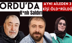 Ordu'da K*nlı Saldırı: Aynı Aileden 3 Kişi Öld*rüldü