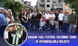 Başkan Tavlı Festival Evlerinde Esnaf ve Vatandaşlarla Buluştu
