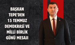 BAŞKAN TEPE’DEN 15 TEMMUZ DEMOKRASİ VE MİLLİ BİRLİK GÜNÜ MESAJI