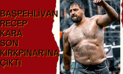 Başpehlivan Recep Kara Son Kırkpınar'ına Çıktı