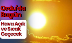 Ordu'da Bugün Hava Açık ve Sıcak Geçecek
