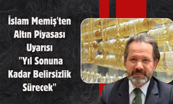 İslam Memiş'ten Altın Piyasası Uyarısı: "Yıl Sonuna Kadar Belirsizlik Sürecek"