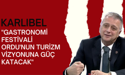 Karlıbel"Gastronomi Festivali Ordu'nun Turizm Vizyonuna Güç Katacak"