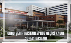 Ordu Şehir Hastanesi'nde Geçici Kabul Süreci Başladı