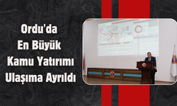 Ordu'da En Büyük Kamu Yatırımı Ulaşıma Ayrıldı