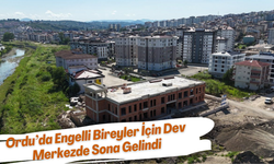 Ordu’da Engelli Bireyler İçin Dev Merkezde Sona Gelindi