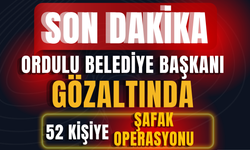 Ordulu Belediye Başkanı Gözaltında! 52 Kişiye Şafak Operasyonu