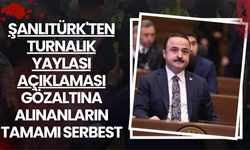 Şanlıtürk'ten Turnalık Yaylası Açıklaması: Gözaltına Alınanların Tamamı Serbest