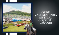 Ordu Yaylalarında Festival Coşkusu Yaşandı