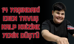 14 Yaşındaki Eren Tavuş Kalp Krizine Yenik Düştü
