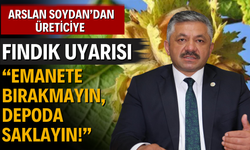Arslan Soydan’dan Üreticiye Fındık Uyarısı: “Emanete Bırakmayın, Depoda Saklayın!”