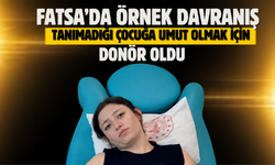 Fatsa’da Örnek Davranış: Tanımadığı Çocuğa Umut Olmak İçin Donör Oldu