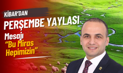 Kibar’dan Perşembe Yaylası Mesajı: “Bu Miras Hepimizin”