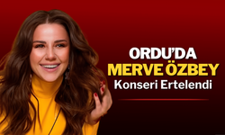 Ordu’da Merve Özbey Konseri Ertelendi