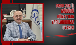 Ordu SGK İl Müdürü Günay'dan Yapılandırma Uyarısı