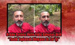 Ordulu Oyuncu Metin Yıldız Bahçeye Girdi: “Fındık Toplamak Dünyanın En Zor İşi”
