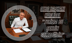 OTSO Başkanı Karlıbel: "Turizm Bu Şehrin Geleceğidir"
