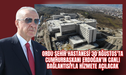 ORDU ŞEHİR HASTANESİ 30 AĞUSTOS'TA CUMHURBAŞKANI ERDOĞAN'IN CANLI BAĞLANTISIYLA HİZMETE AÇILACAK
