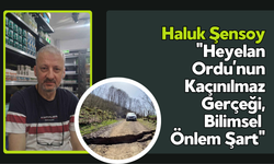 Şensoy: "Heyelan Ordu’nun Kaçınılmaz Gerçeği, Bilimsel Önlem Şart"